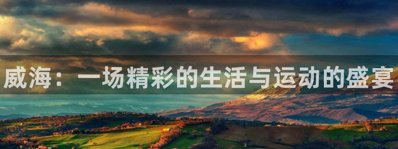 vsport体育官方正版app娱乐下载:威海:一场精彩的生活