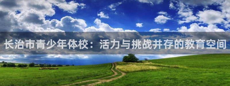 vsport体育官方正版app集团官网网址:长治市青少年体校